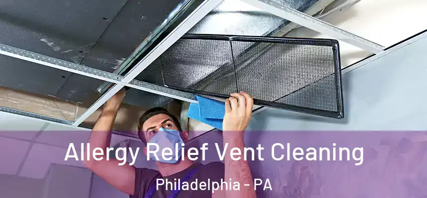 Allergy Relief Vent Cleaning Philadelphia - PA