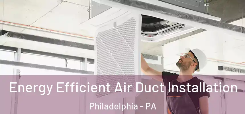  Energy Efficient Air Duct Installation Philadelphia - PA