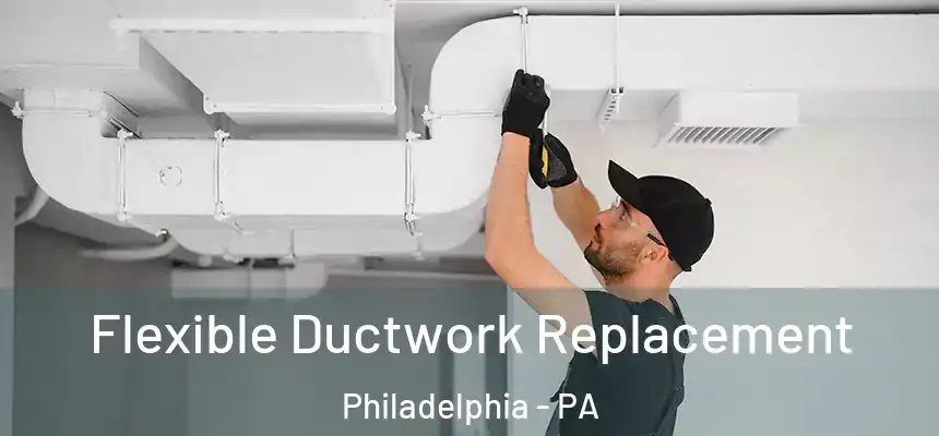  Flexible Ductwork Replacement Philadelphia - PA