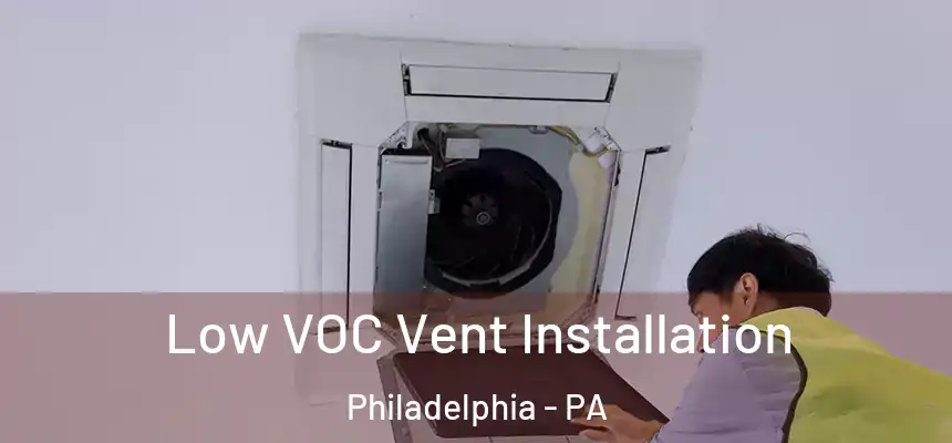  Low VOC Vent Installation Philadelphia - PA