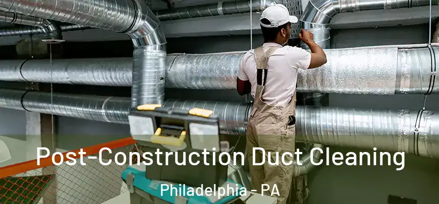 Post-Construction Duct Cleaning Philadelphia - PA